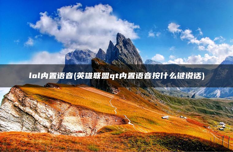 lol内置语音(英雄联盟qt内置语音按什么键说话)
