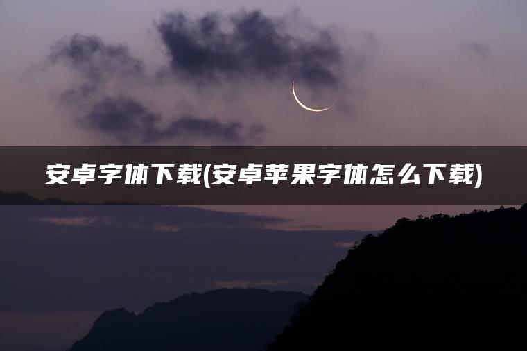 安卓字体下载(安卓苹果字体怎么下载)