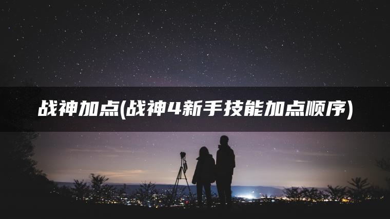 战神加点(战神4新手技能加点顺序)