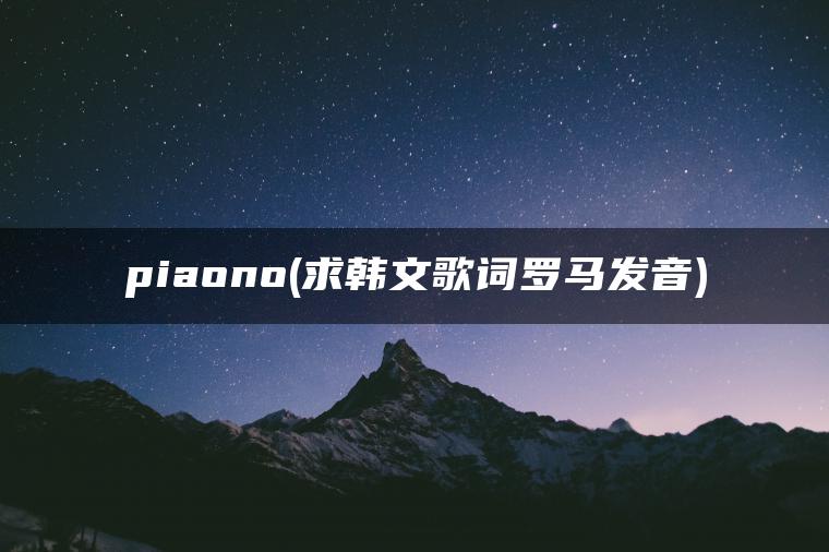 piaono(求韩文歌词罗马发音)