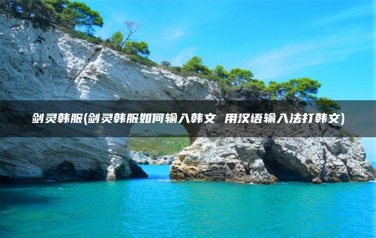 剑灵韩服(剑灵韩服如何输入韩文 用汉语输入法打韩文)
