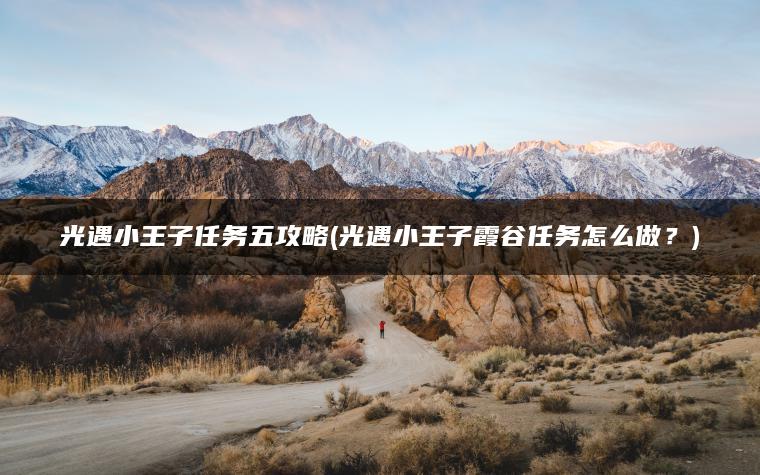 光遇小王子任务五攻略(光遇小王子霞谷任务怎么做？)