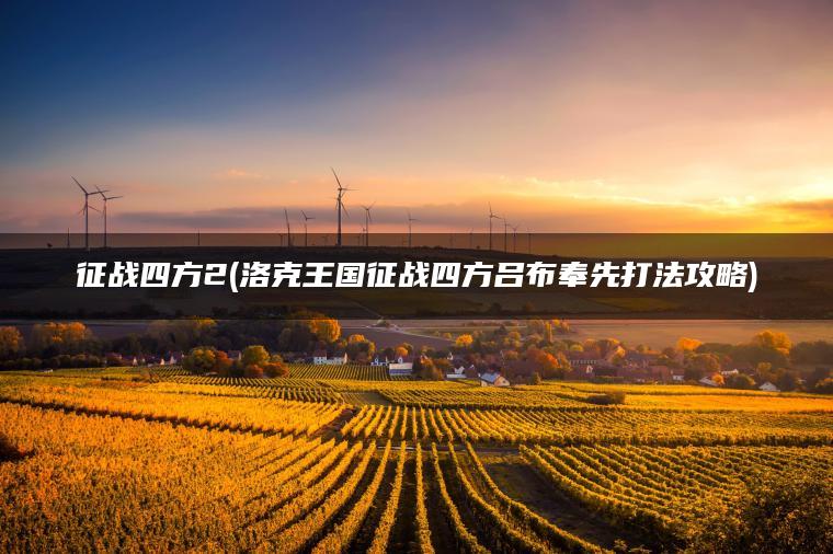 征战四方2(洛克王国征战四方吕布奉先打法攻略)