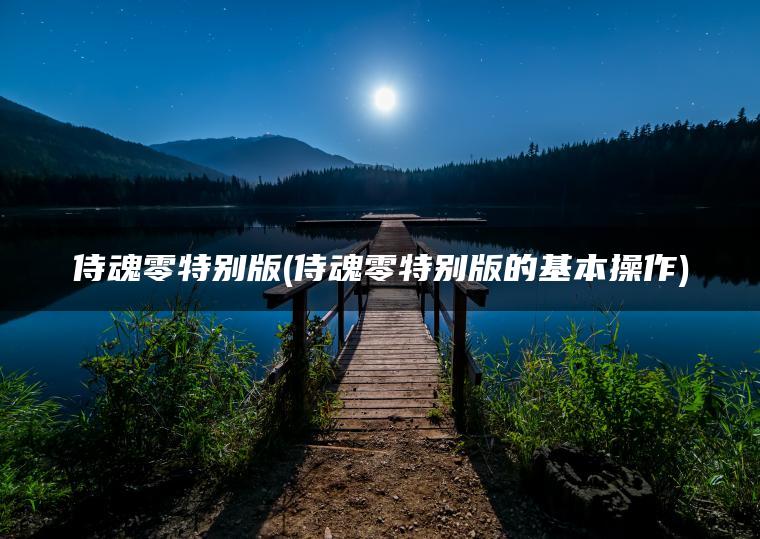侍魂零特别版(侍魂零特别版的基本操作)