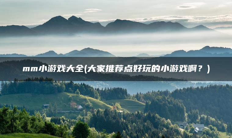 mm小游戏大全(大家推荐点好玩的小游戏啊？)