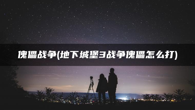 傀儡战争(地下城堡3战争傀儡怎么打)