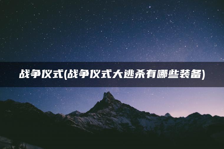 战争仪式(战争仪式大逃杀有哪些装备)