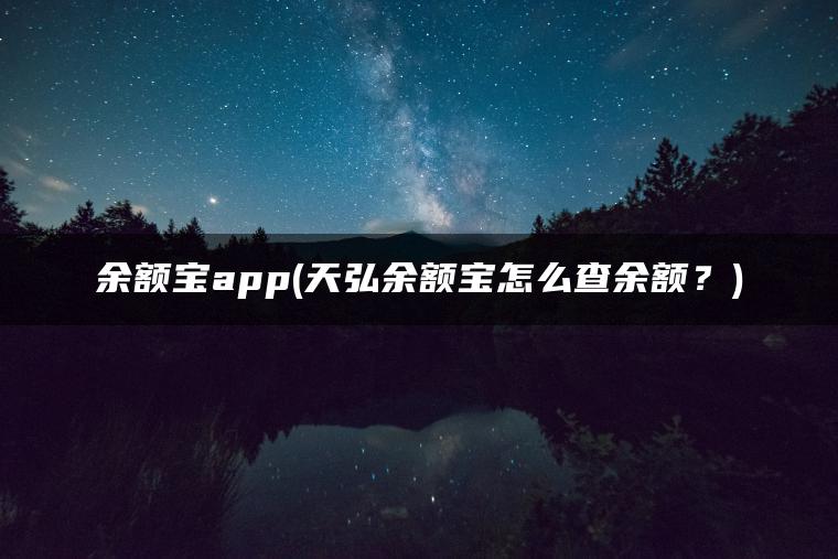余额宝app(天弘余额宝怎么查余额？)