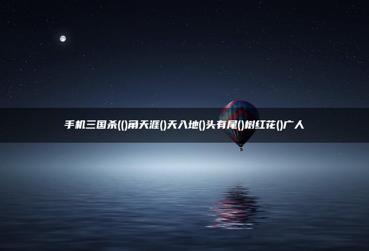手机三国杀(()角天涯()天入地()头有尾()树红花()广人
