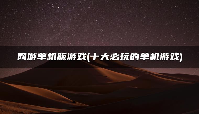 网游单机版游戏(十大必玩的单机游戏)