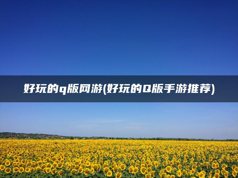 好玩的q版网游(好玩的Q版手游推荐)