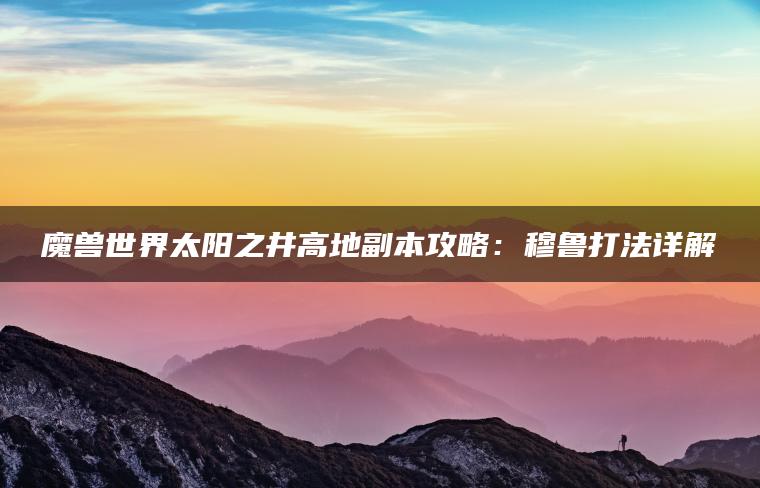 魔兽世界太阳之井高地副本攻略：穆鲁打法详解