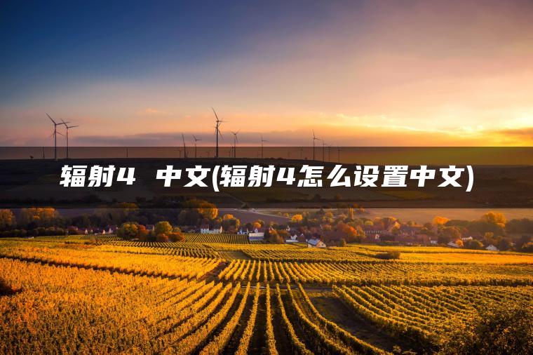辐射4 中文(辐射4怎么设置中文)