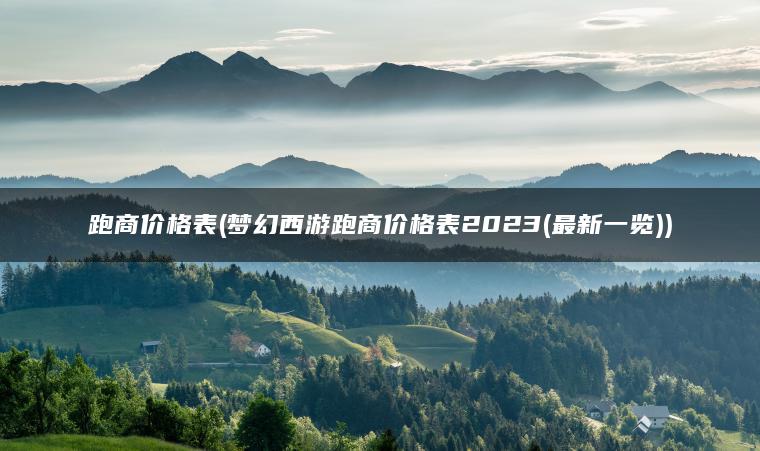 跑商价格表(梦幻西游跑商价格表2023(最新一览))