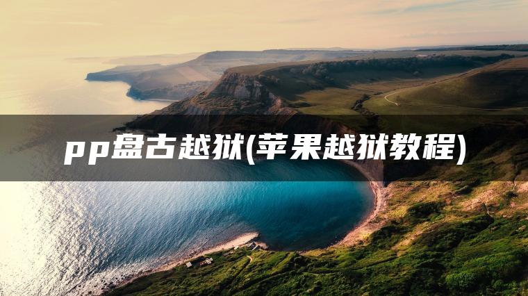 pp盘古越狱(苹果越狱教程)