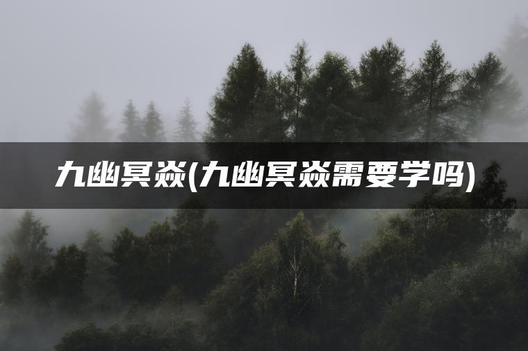 九幽冥焱(九幽冥焱需要学吗)