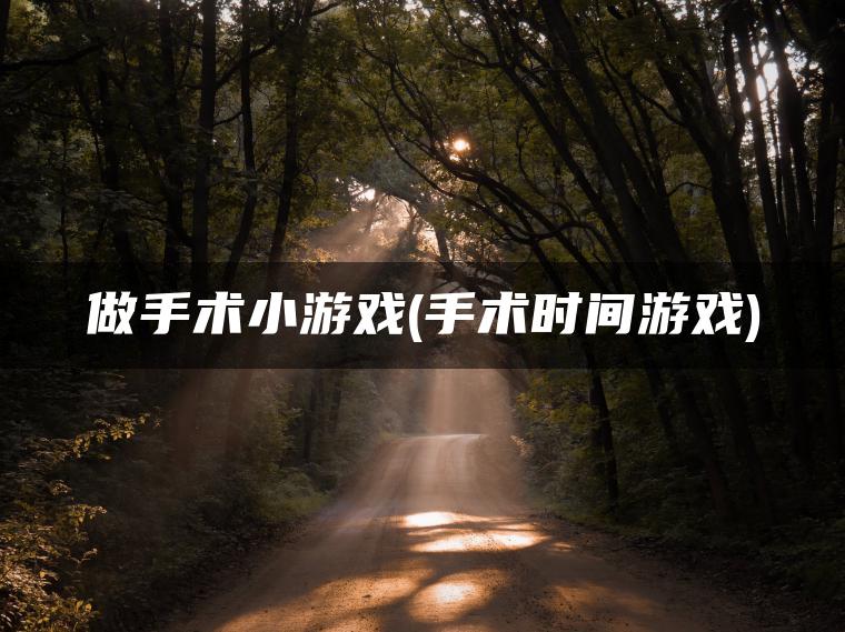 做手术小游戏(手术时间游戏)