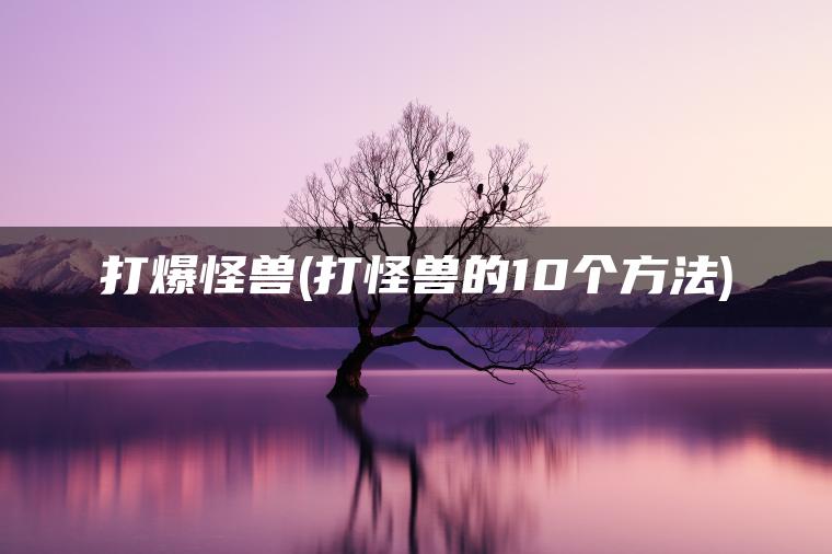 打爆怪兽(打怪兽的10个方法)
