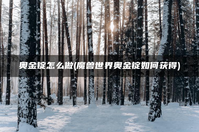奥金锭怎么做(魔兽世界奥金锭如何获得)