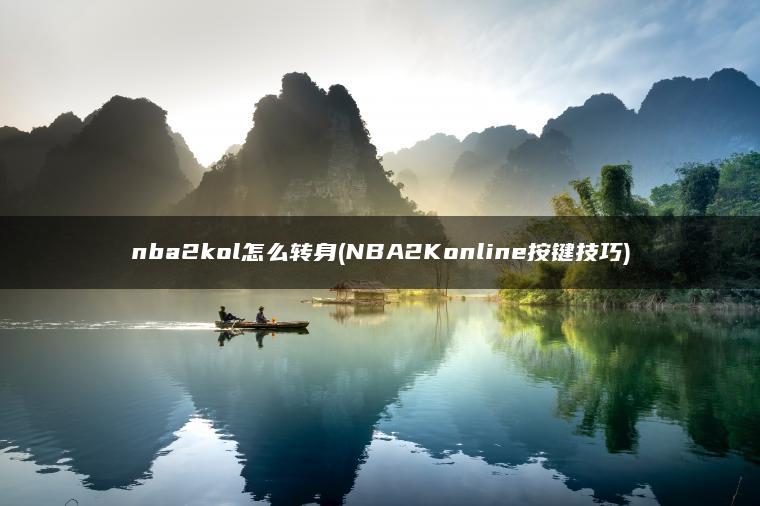 nba2kol怎么转身(NBA2Konline按键技巧)