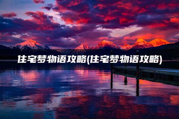 住宅梦物语攻略(住宅梦物语攻略)