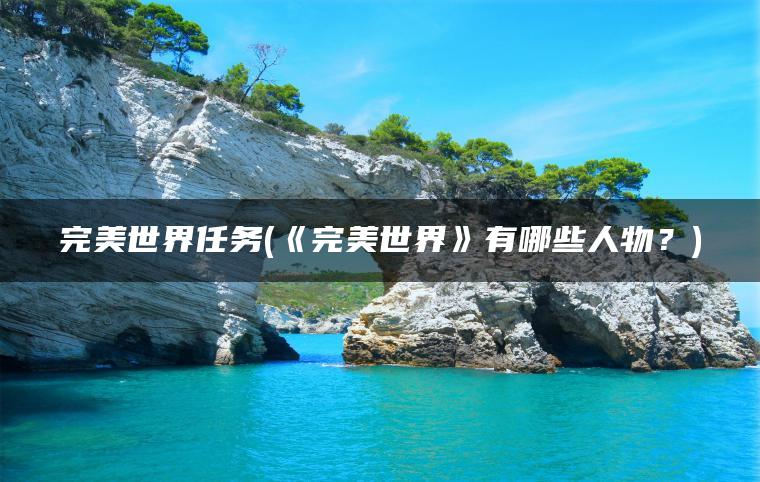 完美世界任务(《完美世界》有哪些人物？)