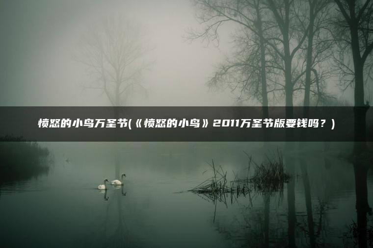 愤怒的小鸟万圣节(《愤怒的小鸟》2011万圣节版要钱吗？)