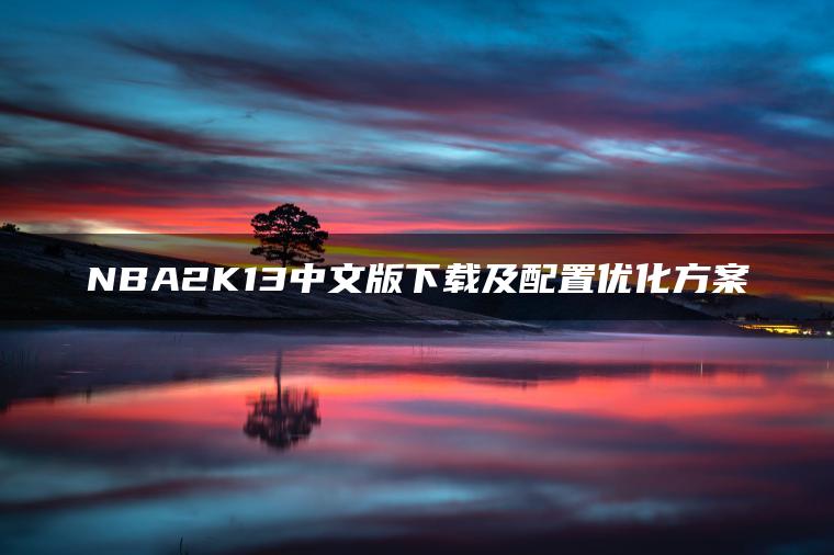 NBA2K13中文版下载及配置优化方案
