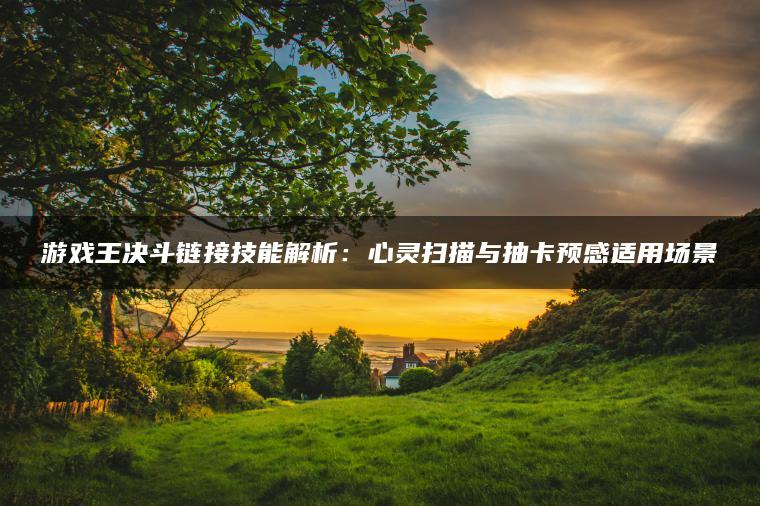 游戏王决斗链接技能解析：心灵扫描与抽卡预感适用场景