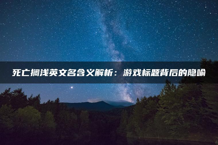 死亡搁浅英文名含义解析：游戏标题背后的隐喻