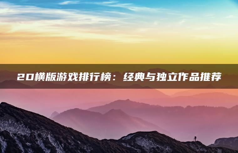 2D横版游戏排行榜：经典与独立作品推荐