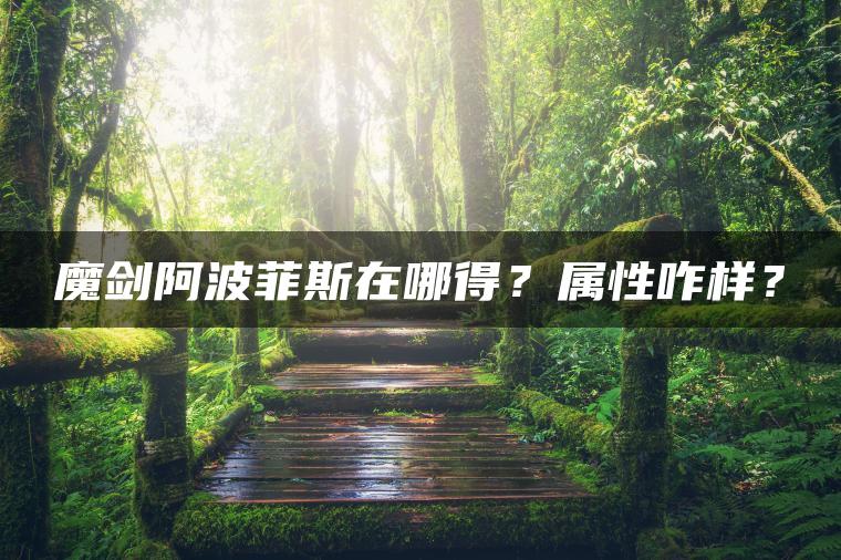 魔剑阿波菲斯在哪得？属性咋样？