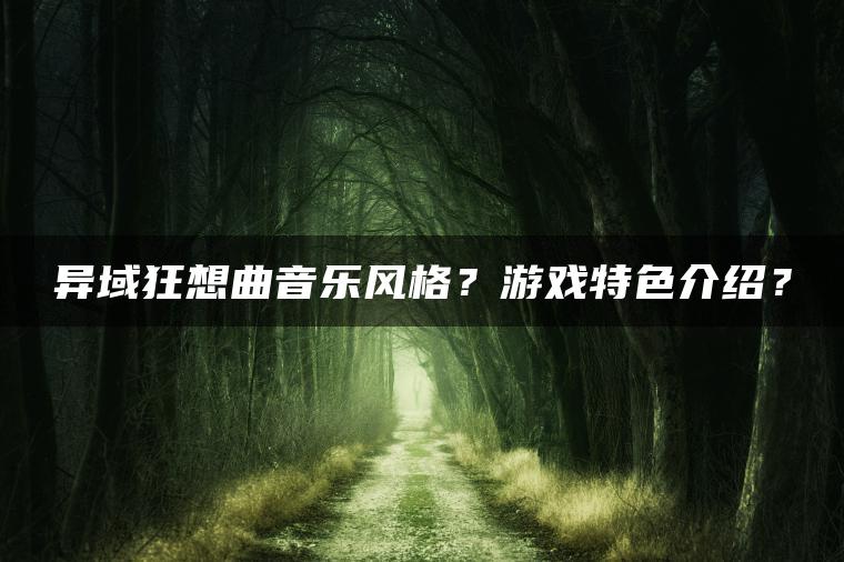 异域狂想曲音乐风格？游戏特色介绍？