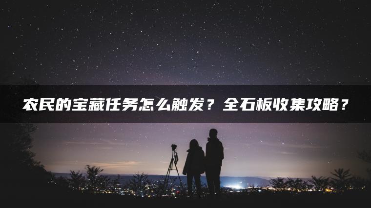 农民的宝藏任务怎么触发？全石板收集攻略？