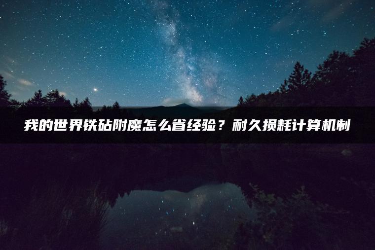 我的世界铁砧附魔怎么省经验？耐久损耗计算机制