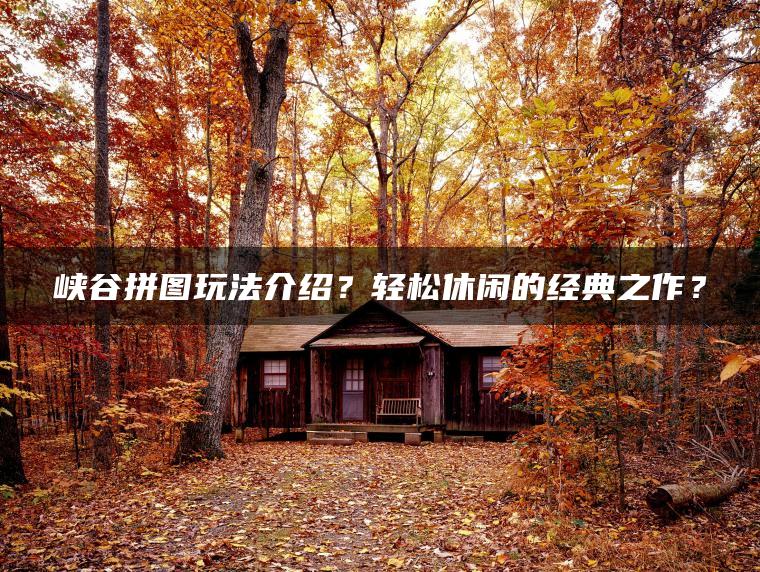 峡谷拼图玩法介绍？轻松休闲的经典之作？
