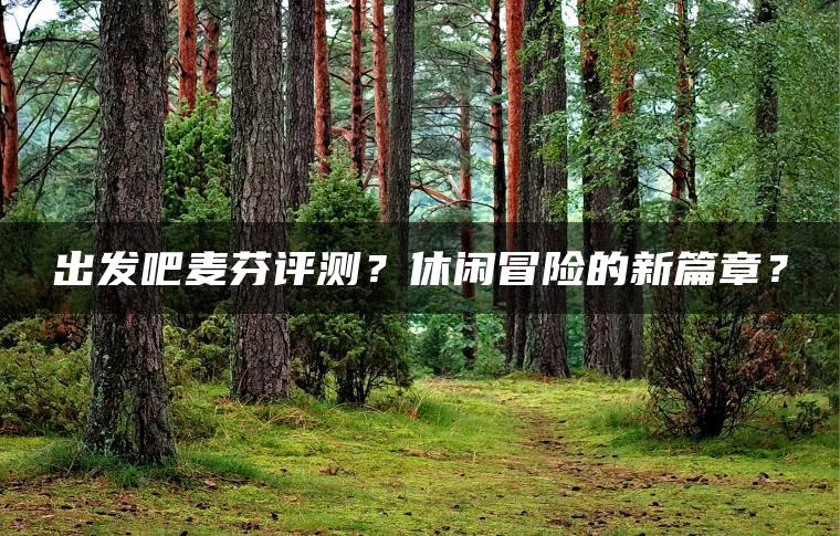 出发吧麦芬评测？休闲冒险的新篇章？