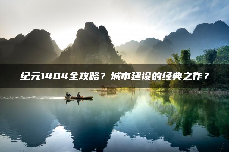 纪元1404全攻略？城市建设的经典之作？