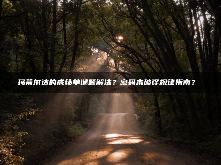 玛蒂尔达的成绩单谜题解法？密码本破译规律指南？​​