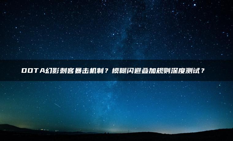 DOTA幻影刺客暴击机制？模糊闪避叠加规则深度测试？​​